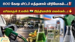 800 கோடி லிட்டர் எத்தனால் விநியோகம் - இந்தியா கடந்த புதிய மைல்கல்